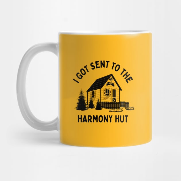 I Got Sent To The Harmony Hut (black) by bryankremkau